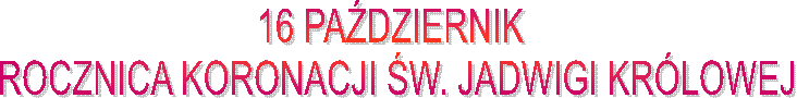 8 CZERWCA 
SWIETO SW. JADWIGI KROLOWEJ